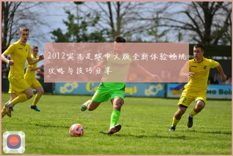 2012实况足球中文版全新体验畅玩攻略与技巧分享