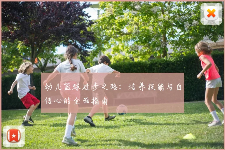 幼儿篮球进步之路：培养技能与自信心的全面指南